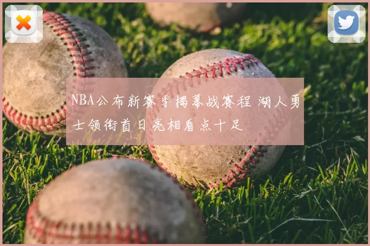 NBA公布新赛季揭幕战赛程 湖人勇士领衔首日亮相看点十足